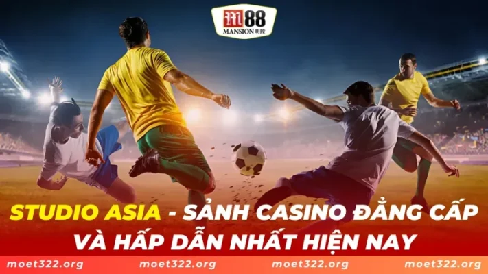 Studio Asia - Sảnh Casino Đẳng Cấp Và Hấp Dẫn Nhất Hiện Nay 1 Studio Asia